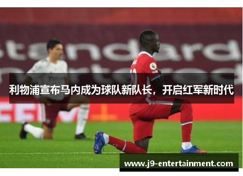 利物浦宣布马内成为球队新队长，开启红军新时代