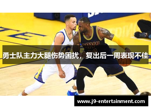 勇士队主力大腿伤势困扰，复出后一周表现不佳