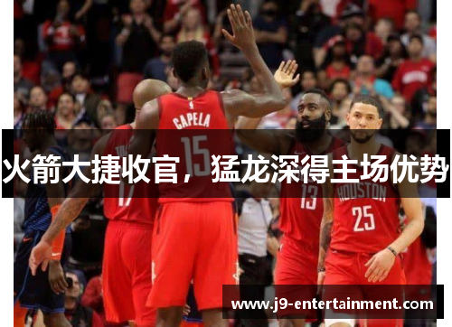 火箭大捷收官，猛龙深得主场优势