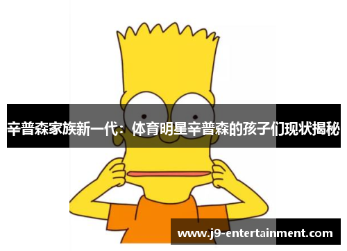 辛普森家族新一代：体育明星辛普森的孩子们现状揭秘