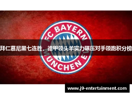 拜仁慕尼黑七连胜，德甲领头羊实力碾压对手领跑积分榜
